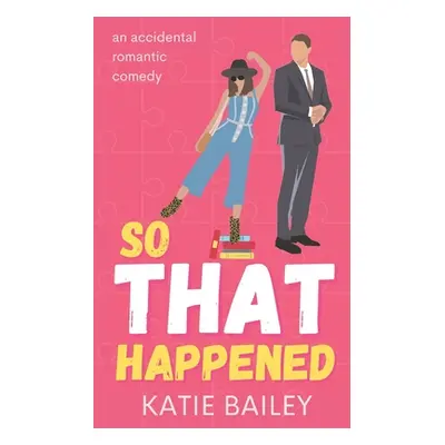 "So That Happened: A Romantic Comedy" - "" ("Bailey Katie")