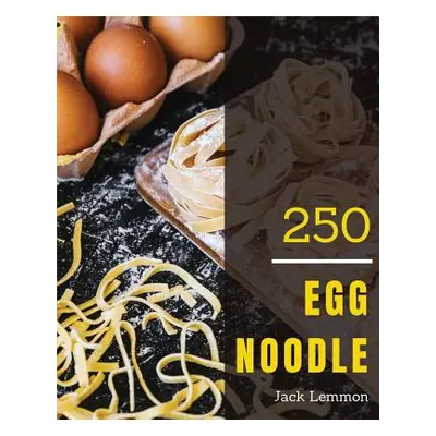 "Egg Noodle 250: Enjoy 250 Days with Amazing Egg Noodle Recipes in Your Own Egg Noodle Cookbook!