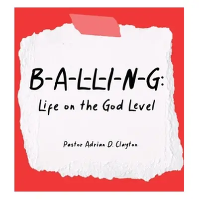 "B-A-L-L-I-N-G: Life on the God Level" - "" ("Clayton Pastor Adrian D.")