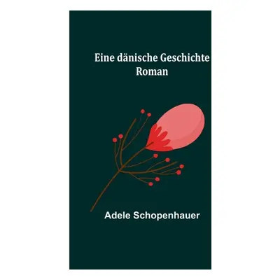 "Eine dnische Geschichte: Roman" - "" ("Schopenhauer Adele")