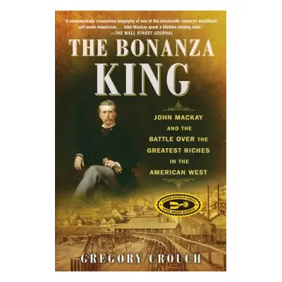 "The Bonanza King: John MacKay and the Battle Over the Greatest Riches in the American West" - "