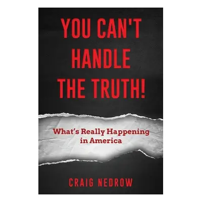 "YOU CAN'T HANDLE THE TRUTH! What's Really Happening in America" - "" ("Nedrow Craig")