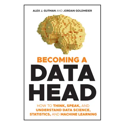 "Becoming a Data Head: How to Think, Speak, and Understand Data Science, Statistics, and Machine