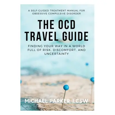 "The OCD Travel Guide: Finding Your Way in a World Full of Risk, Discomfort, and Uncertainty" - 