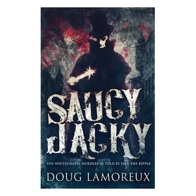 "Saucy Jacky: The Whitechapel Murders As Told By Jack The Ripper" - "" ("Lamoreux Doug")