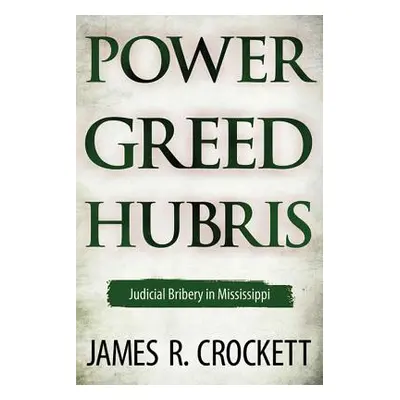 "Power, Greed, and Hubris: Judicial Bribery in Mississippi" - "" ("Crockett James R.")