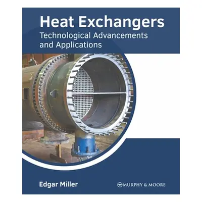 "Heat Exchangers: Technological Advancements and Applications" - "" ("Miller Edgar")