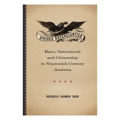 "Divided Sovereignties: Race, Nationhood, and Citizenship in Nineteenth-Century America" - "" ("