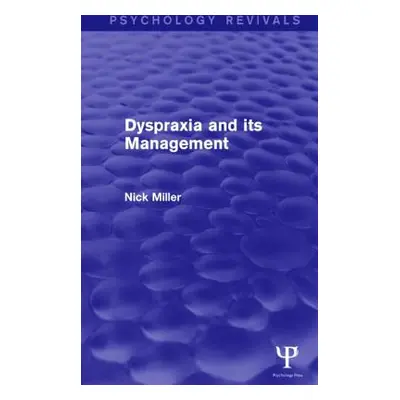 "Dyspraxia and Its Management (Psychology Revivals)" - "" ("Miller Nick")