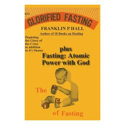 "Glorified Fasting plus Fasting: Atomic Power with God" - "" ("Hall Franklin P.")