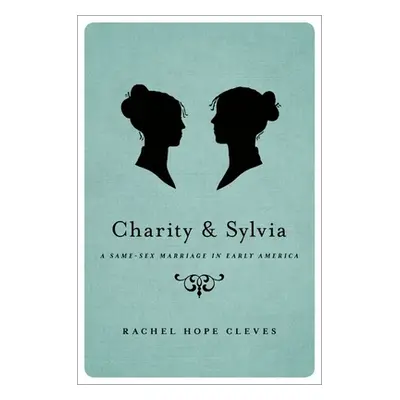 "Charity and Sylvia: A Same-Sex Marriage in Early America" - "" ("Cleves Rachel Hope")