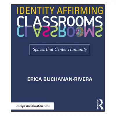 "Identity Affirming Classrooms: Spaces That Center Humanity" - "" ("Buchanan-Rivera Erica")