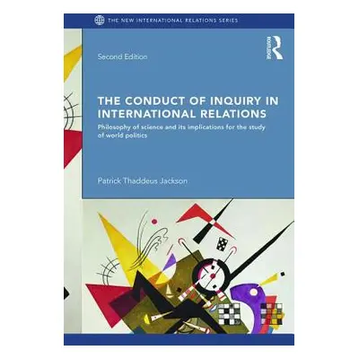 "The Conduct of Inquiry in International Relations: Philosophy of Science and Its Implications f