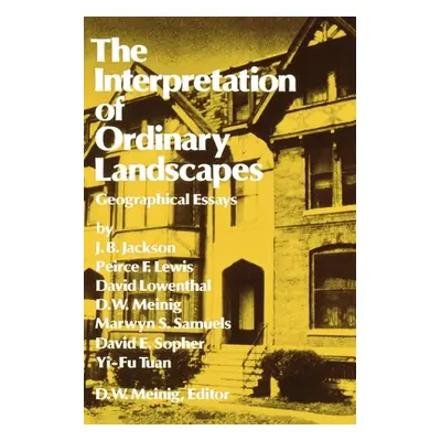 "The Interpretation of Ordinary Landscapes: Geographical Essays" - "" ("Meinig Donald W.")