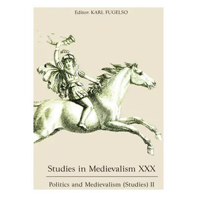 "Studies in Medievalism XXX: Politics and Medievalism (Studies) II" - "" ("Fugelso Karl")