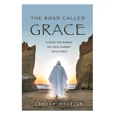 "The Road Called Grace: a guide for women on their journey with Christ" - "" ("Hilbish Janice")