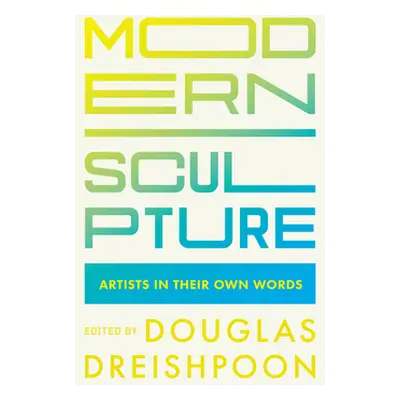 "Modern Sculpture: Artists in Their Own Words" - "" ("Dreishpoon Douglas")