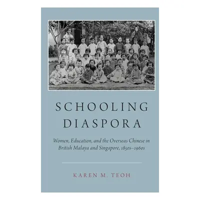 "Schooling Diaspora: Women, Education, and the Overseas Chinese in British Malaya and Singapore,