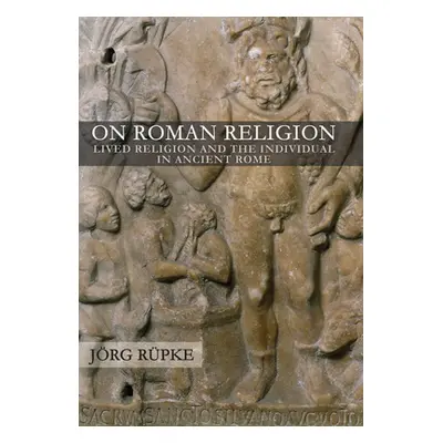 "On Roman Religion: Lived Religion and the Individual in Ancient Rome" - "" ("Rpke Jrg")