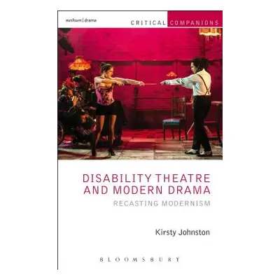 "Disability Theatre and Modern Drama: Recasting Modernism" - "" ("Johnston Kirsty")