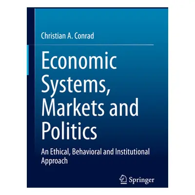 "Economic Systems, Markets and Politics: An Ethical, Behavioral and Institutional Approach" - ""