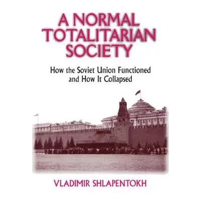 "A Normal Totalitarian Society: How the Soviet Union Functioned and How It Collapsed" - "" ("Shl