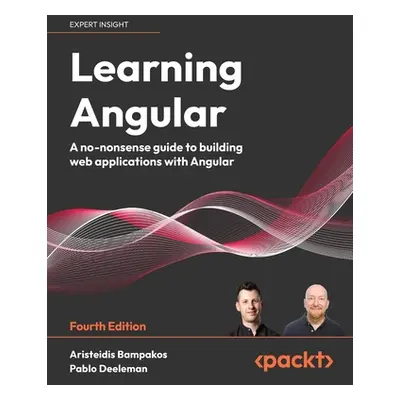 "Learning Angular - Fourth Edition: A no-nonsense guide to building web applications with Angula