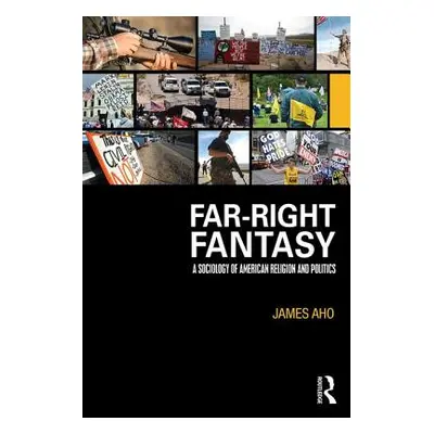 "Far-Right Fantasy: A Sociology of American Religion and Politics" - "" ("Aho James")