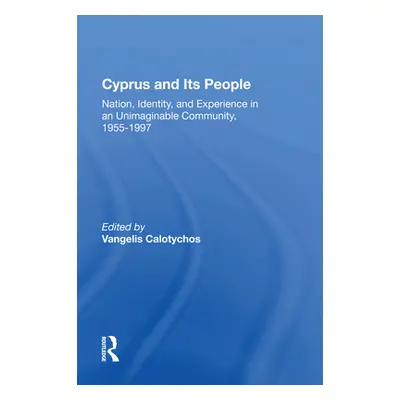 "Cyprus and Its People: Nation, Identity, and Experience in an Unimaginable Community, 1955-1997