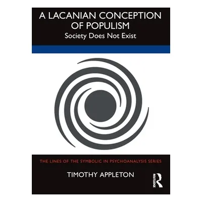 "A Lacanian Conception of Populism: Society Does Not Exist" - "" ("Appleton Timothy")