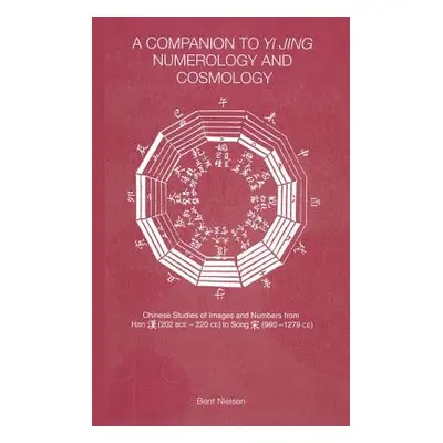 "A Companion to Yi Jing Numerology and Cosmology" - "" ("Nielsen Bent")