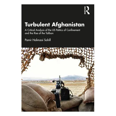 "Turbulent Afghanistan: A Critical Analysis of the US Politics of Confinement and the Rise of th