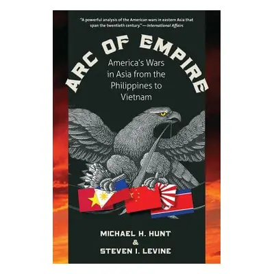 "Arc of Empire: America's Wars in Asia from the Philippines to Vietnam" - "" ("Hunt Michael H.")