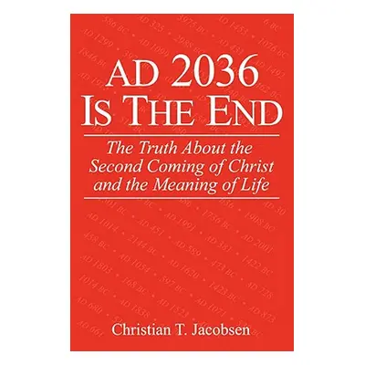 "AD 2036 Is The End: The Truth About the Second Coming of Christ and the Meaning of Life" - "" (