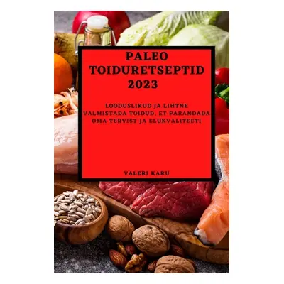 "Paleo toiduretseptid 2023: Looduslikud ja lihtne valmistada toidud, et parandada oma tervist ja