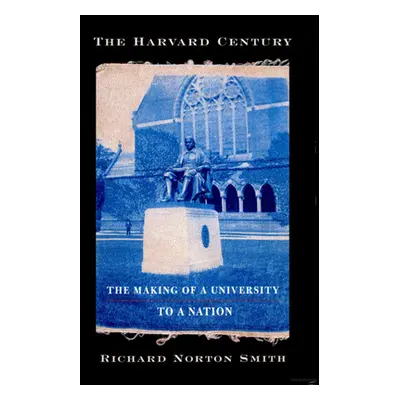 "The Harvard Century: The Making of a University to a Nation" - "" ("Smith Richard Norton")