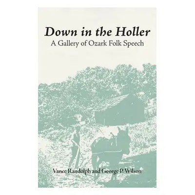 "Down in the Hollar: A Gallery of Ozark Folk Speech" - "" ("Randolph Vance")