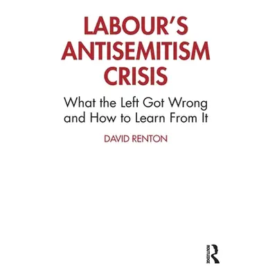 "Labour's Antisemitism Crisis: What the Left Got Wrong and How to Learn From It" - "" ("Renton D