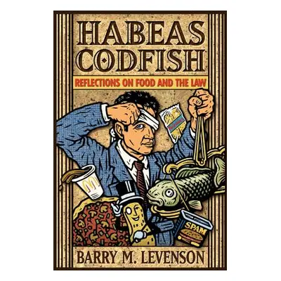 "Habeas Codfish: Reflections on Food and the Law" - "" ("Levenson Barry M.")