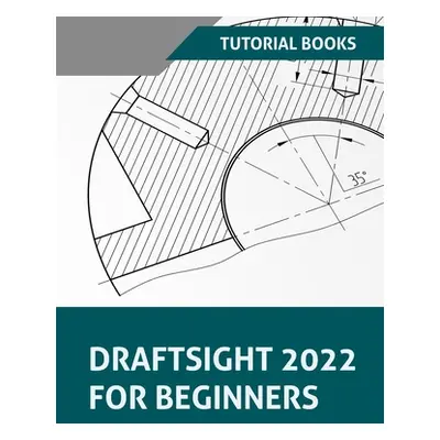 "Draftsight 2022 For Beginners" - "" ("Tutorial Books")