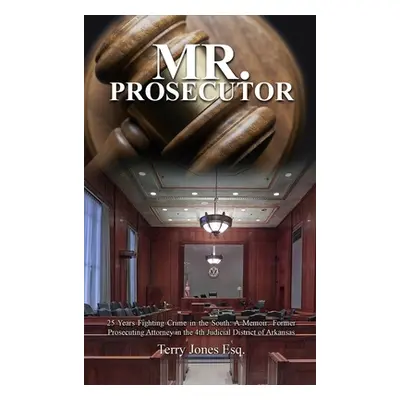 "Mr. Prosecutor: 25 Years Fighting Crime in the South: A Memoir: Former Prosecuting Attorney in 