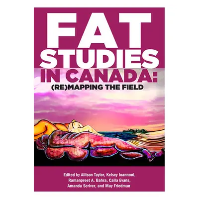 "Fat Studies in Canada: (Re)Mapping the Field" - "" ("Taylor Allison")