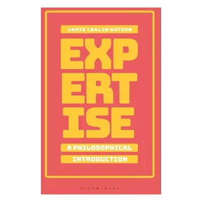 "Expertise: A Philosophical Introduction" - "" ("Watson Jamie Carlin")