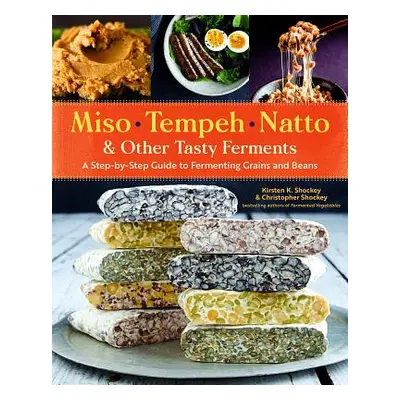 "Miso, Tempeh, Natto & Other Tasty Ferments: A Step-By-Step Guide to Fermenting Grains and Beans