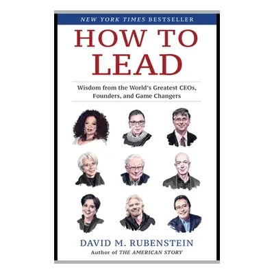 "How to Lead: Wisdom from the World's Greatest CEOs, Founders, and Game Changers" - "" ("Rubenst