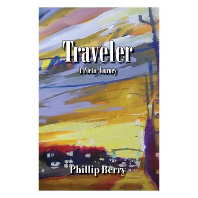 "Traveler: A Poetic Journey" - "" ("Berry Phillip")