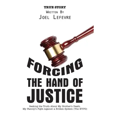 "Forcing the Hand of Justice: Seeking the Truth About My Brother's Death. My Family's Fight Agai