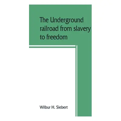 "The underground railroad from slavery to freedom" - "" ("H. Siebert Wilbur")