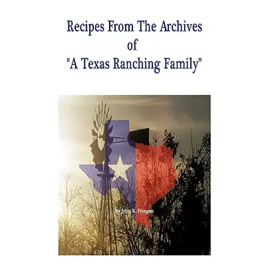 "Recipes from the Archives of a Texas Ranching Family" - "" ("Finegan John K.")