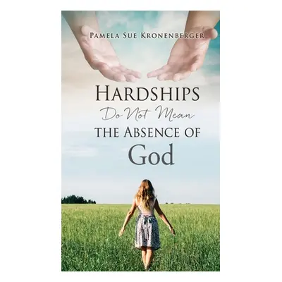 "Hardships do not mean the absence of God." - "" ("Kronenberger Pamela Sue")